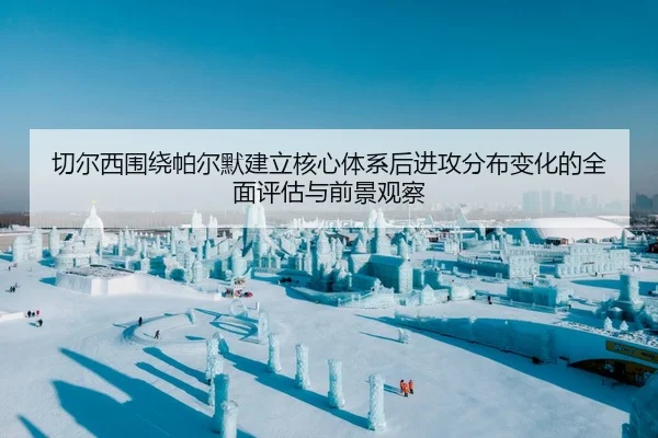 切尔西围绕帕尔默建立核心体系后进攻分布变化的全面评估与前景观察